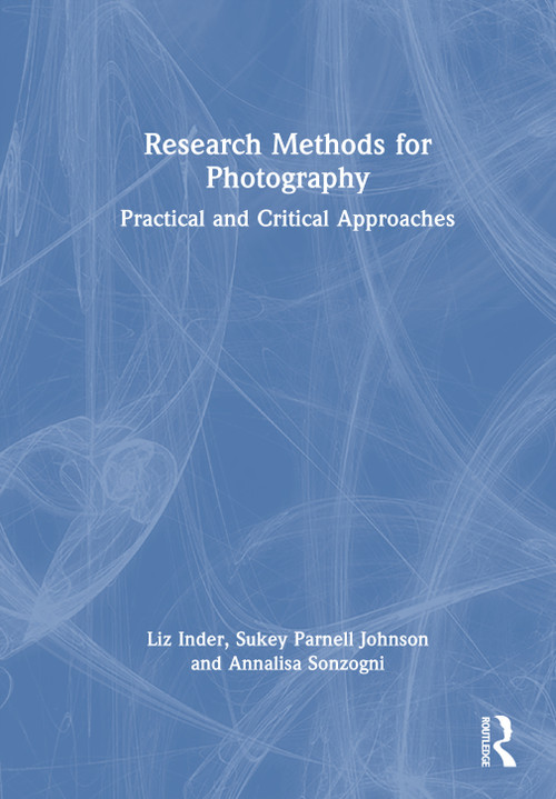 Research Methods for Photography (Practical and Critical Approaches) by Liz Drew, Sukey Parnell Johnson, Annalisa Sonzogni, 9780367207861