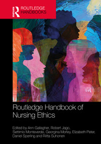 Routledge Handbook of Nursing Ethics by Ann Gallagher, Robert Jago, Settimio Monteverde, Georgina Morley, Elizabeth Peter, Daniel Sperling, Riitta Suhonen, 9781032803784