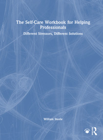 The Self-Care Workbook for Helping Professionals (Different Stressors, Different Solutions) by William Steele, 9781041142768