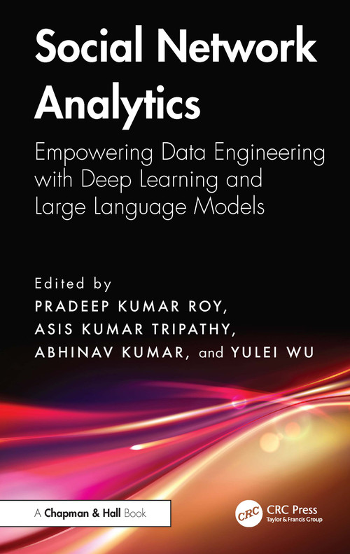 Social Network Analytics (Empowering Data Engineering with Deep Learning and Large Language Models) by Pradeep Kumar Roy, Asis Kumar Tripathy, Abhinav Kumar, Yulei Wu, 9781041006909