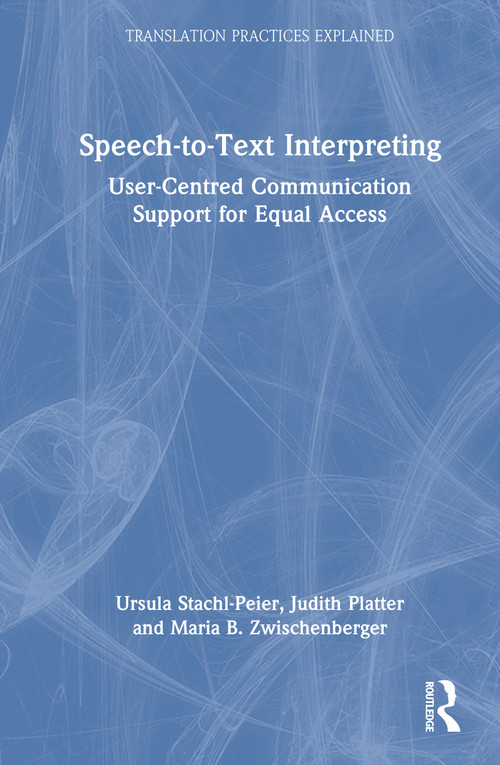 Speech-to-Text Interpreting (User-Centred Communication Support for Equal Access) by Ursula Stachl-Peier, Judith Platter, Maria B. Zwischenberger, 9781032603858