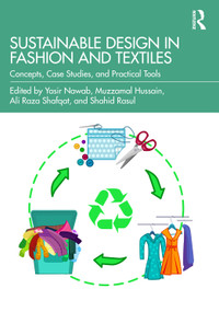 Sustainable Design in Fashion and Textiles (Concepts, Case Studies, and Practical Tools) by Yasir Nawab, Muzzamal Hussain, Ali Raza Shafqat, Shahid Rasul, 9781041069645