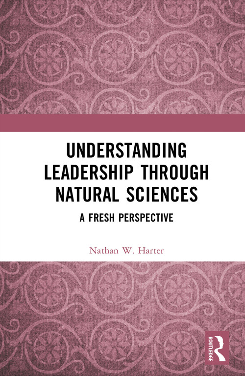 Understanding Leadership through Natural Sciences (A Fresh Perspective) by Nathan W. Harter, 9781041353201