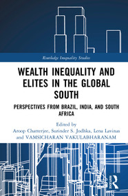 Wealth Inequality and Elites in the Global South (Perspectives from Brazil, India, and South Africa) by Aroop Chatterjee, Surinder S. Jodhka, Lena Lavinas, Vamsi Vakulabharanam, 9781032885803