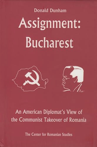 Assignment: Bucharest (An American Diplomat's View of the Communist Takeover of Romania) by Donald Dunham, Ernest H. Latham Jr., 9789739432061