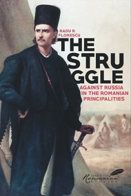 The Struggle Against Russia in the Romanian Principalities (A Problem in Anglo-Turkish Diplomacy, 1821-1854) by Radu R Florescu, 9789739809139