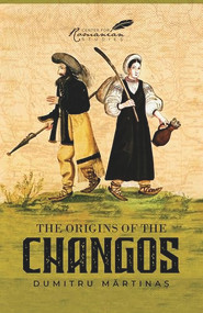 The Origins of the Changos by Dumitru Martinas, Vasile M. Ungureanu, 9789739839143