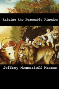 Raising the Peaceable Kingdom by Jeffrey Moussaieff Masson, 9798888602287
