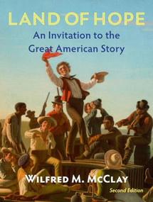 Land of Hope (An Invitation to the Great American Story (Second Edition)) by Wilfred M. McClay, 9781641774734