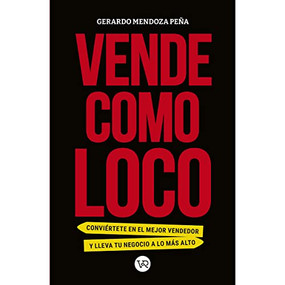 Vende como loco (Conviértete en el mejor vendedor y lleva tu negocio a lo más alto) (Spanish Edition) by Gerardo Mendoza Peña, 9786078828043