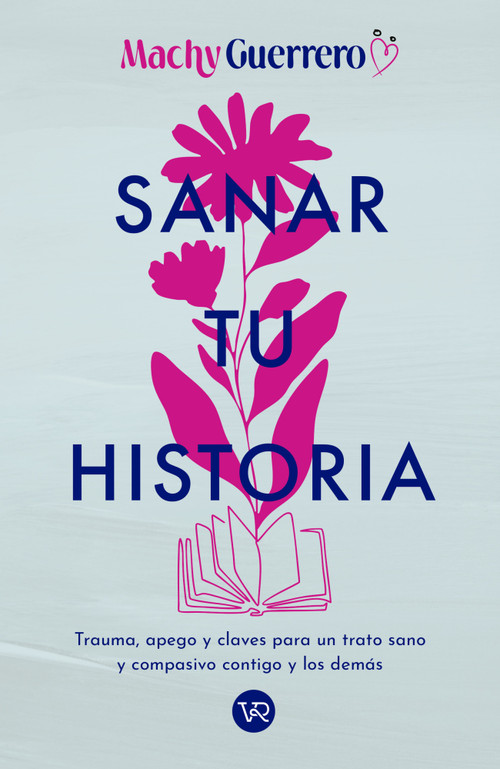 Sanar tu historia (Trauma, apego y claves para un trato sano y compasivo contigo y los demás) (Spanish Edition) by Machy Guerrero, 9786076372494