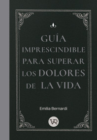 Guía imprescindible para superar los dolores de la vida (Spanish Edition) by Emilia Bernardi, 9786313004287