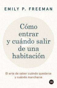 Cómo entrar y cuándo salir de una habitación (El arte de saber cuándo quedarse y cuándo marcharse) (Spanish Edition) by Emily P. Freeman, 9786076371794