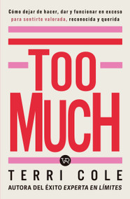 Too Much (Cómo dejar de hacer, dar y funcionar en exceso para sentirse valorada, reconocida y querida) (Spanish Edition) by Terri Cole, 9786076371732
