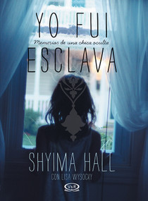 Yo fui esclava (Memorias de una chica oculta) (Spanish Edition) by Shyima Hall, Lisa Wysocky, 9789876128926