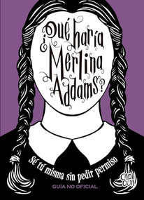 ¿Qué haría Merlina Addams? (Sé tú misma sin pedir permiso) (Spanish Edition) by Sarah Thompson, 9786078828937