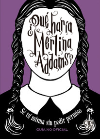 ¿Qué haría Merlina Addams? (Sé tú misma sin pedir permiso) (Spanish Edition) by Sarah Thompson, 9786078828937