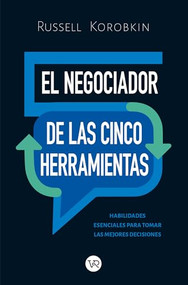 El negociador de las cinco herramientas (Habilidades esenciales para tomar las mejores decisiones) (Spanish Edition) by Russell Korobkin, 9786313000876