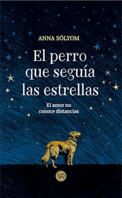 El perro que seguía las estrellas (Spanish Edition) by Anna Sólyom, 9786076370902