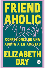 Friend Aholic (Confesiones de una adicta a la amistad) (Spanish Edition) by Elizabeth Day, 9786076370322