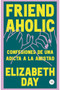 Friend Aholic (Confesiones de una adicta a la amistad) (Spanish Edition) by Elizabeth Day, 9786076370322