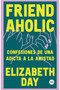 Friend Aholic (Confesiones de una adicta a la amistad) (Spanish Edition) by Elizabeth Day, 9786076370322