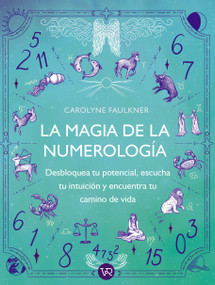 La magia de la numerología (Desbloquea tu potencial, escucha tu intuición y encuentra tu camino real) (Spanish Edition) by Carolyne Faulkner, 9786076370834