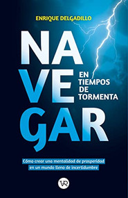 Navegar en tiempos de tormenta (Cómo crear una mentalidad de prosperidad en un mundo lleno de incertidumbre) (Spanish Edition) by Enrique Delgadillo, 9786078712878