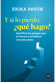 Y si lo pierdo, ¿qué hago? (Identifica los apegos que te frenan y establece vínculos sanos) (Spanish Edition) by Erika Pavón, 9786076370209