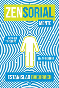 Zensorialmente (Deja que tu cuerpo sea tu cerebro) (Spanish Edition) by Estanislao Bachrach, 9786077000020