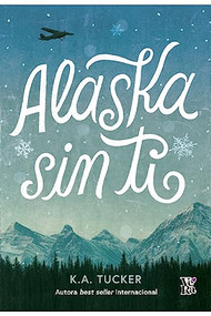 Alaska sin ti (Spanish Edition) by K. A. Tucker, 9786078828654
