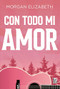 Con todo mi amor (Spanish Edition) by Elizabeth Morgan, 9786313004898