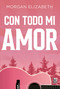 Con todo mi amor (Spanish Edition) by Elizabeth Morgan, 9786313004898