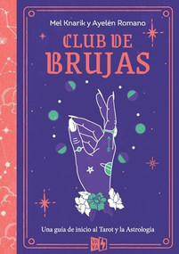 Club de brujas (Una guía de inicio al Tarot y la Astrología) (Spanish Edition) by Mel Knarik, Ayelén Romano, 9786078712885
