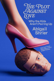 The Plot Against Love (Why the Kids Aren't Pairing Up) by Abigail Shrier, 9798217178445