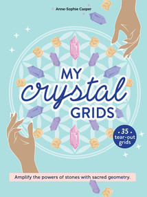 My Crystal Grids (Amplify the Power of Stones with Sacred Geometry) by Anne-Sophie Casper, 9780764372902