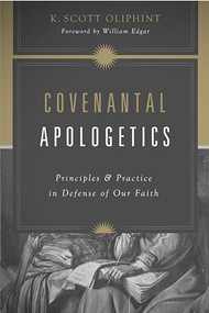 Covenantal Apologetics (Principles and Practice in Defense of Our Faith) by K. Scott Oliphint, William Edgar, 9781433576362