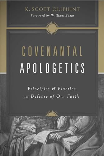 Covenantal Apologetics (Principles and Practice in Defense of Our Faith) by K. Scott Oliphint, William Edgar, 9781433576362