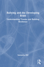 Bullying and the Developing Brain (Understanding Trauma and Building Resilience) by Samantha Hill, 9781041298816