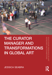 The Curator-Manager and Transformations in Global Art by Jessica Seabra, 9781041127024