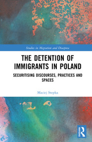 The Detention of Immigrants in Poland (Securitising Discourses, Practices and Spaces) by Maciej Stępka, 9781041035114