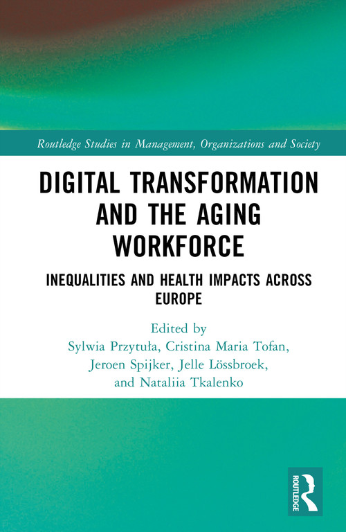 Digital Transformation and the Aging Workforce (Inequalities and Health Impacts Across Europe) by Sylwia Przytuła, Cristina Maria Tofan, Jeroen Spijker, Jelle Lössbroek, Nataliia Tkalenko, 9781041079606