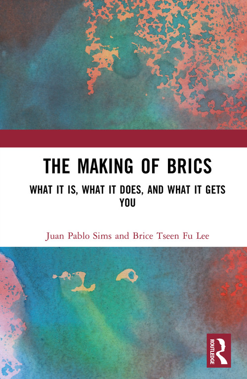 The Making of BRICS (What It Is, What It Does, and What It Gets You) by Juan Pablo Sims, Brice Tseen Fu Lee, 9781041392149
