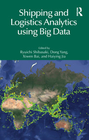 Shipping and Logistics Analytics using Big Data by Ryuichi Shibasaki, Dong Yang, Xiwen Bai, Haiying Jia, 9781032505343