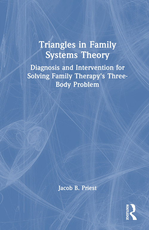 Triangles in Family Systems Theory (Diagnosis and Intervention for Solving Family Therapy's Three-Body Problem) by Jacob B. Priest, 9781032869032