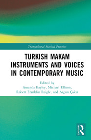 Turkish Makam Instruments and Voices in Contemporary Music by Amanda Bayley, Michael Ellison, Robert F. Reigle, Argun Çakır, 9780367355883