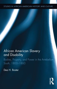 African American Slavery and Disability (Bodies, Property and Power in the Antebellum South, 1800-1860) by Dea Boster, 9780415537247