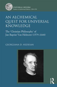 An Alchemical Quest for Universal Knowledge (The ‘Christian Philosophy' of Jan Baptist Van Helmont (1579-1644)) by Georgiana D. Hedesan, 9781472469168
