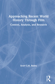 Approaching Recent World History Through Film (Context, Analysis, and Research) by Scott C.M. Bailey, 9780367280895