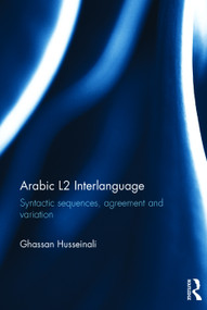 Arabic L2 Interlanguage (Syntactic sequences, agreement and variation) by Ghassan Husseinali, 9780415739719